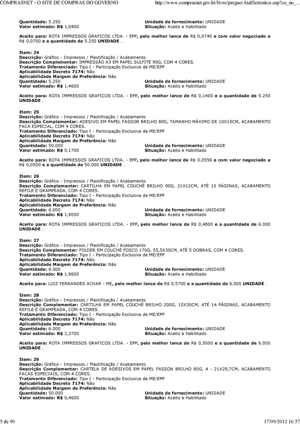 Item: 24 Descrição: Gráfico - Impressos / Plastificação / Acabamento Descrição Complementar: IMPRESSÃO A3 EM PAPEL SULFITE 90G, COM 4 CORES.