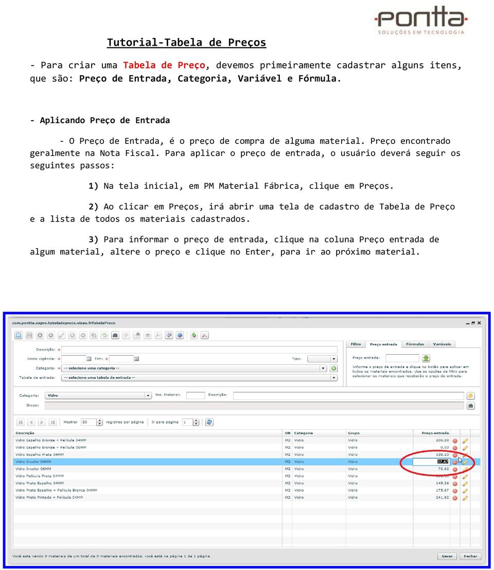 Para aplicar o preço de entrada, o usuário deverá seguir os seguintes passos: 2) Ao clicar em Preços, irá abrir uma tela de cadastro de Tabela de Preço e a lista
