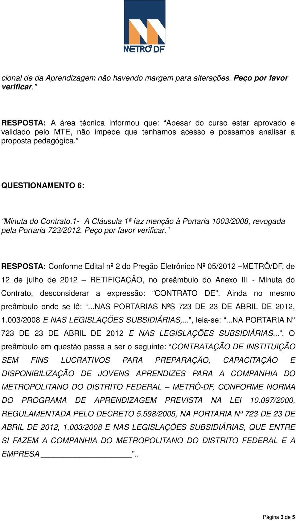 QUESTIONAMENTO 6: Minuta do Contrato.1- A Cláusula 1ª faz menção à Portaria 1003/2008, revogada pela Portaria 723/2012. Peço por favor verificar.