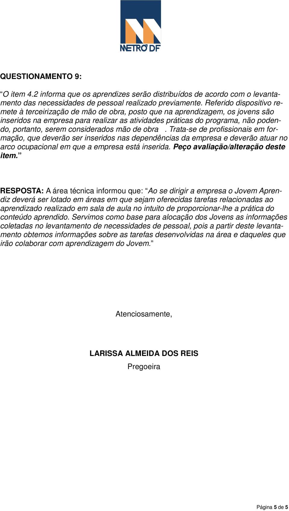 serem considerados mão de obra. Trata-se de profissionais em formação, que deverão ser inseridos nas dependências da empresa e deverão atuar no arco ocupacional em que a empresa está inserida.