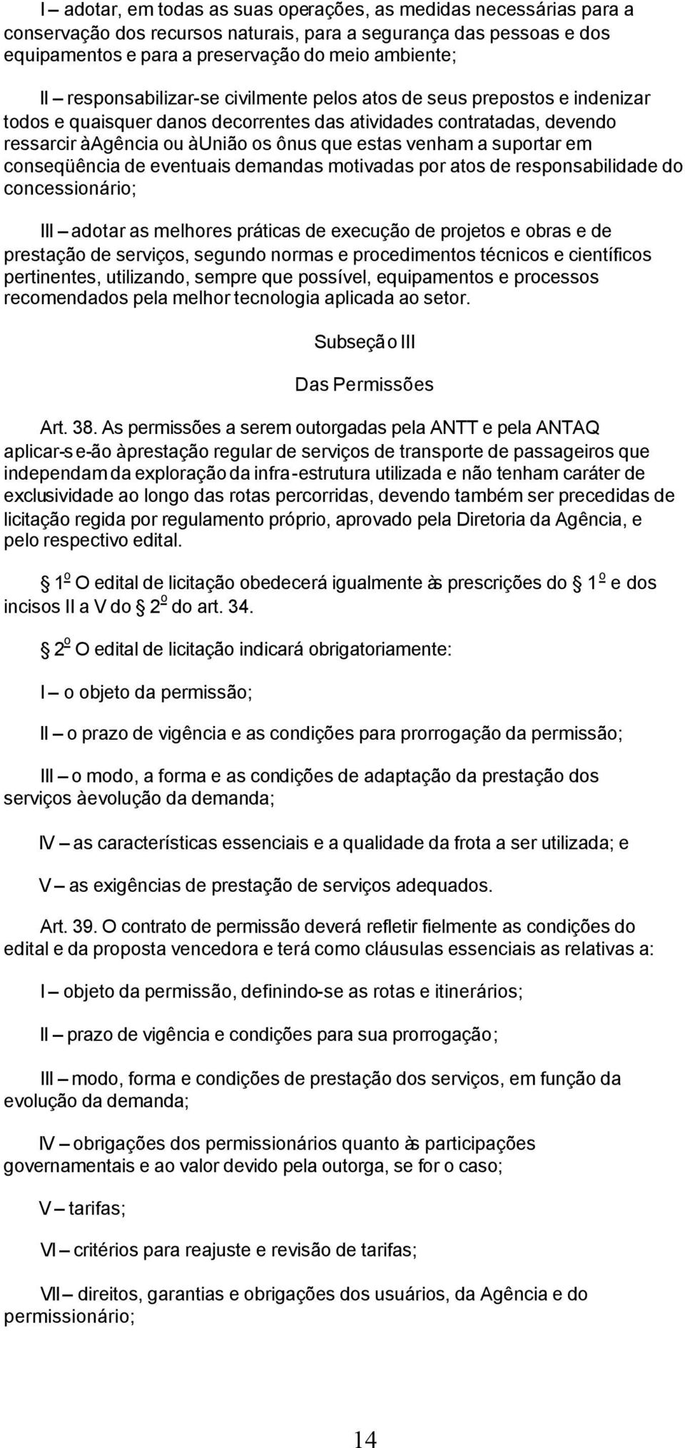 a suportar em conseqüência de eventuais demandas motivadas por atos de responsabilidade do concessionário; III adotar as melhores práticas de execução de projetos e obras e de prestação de serviços,