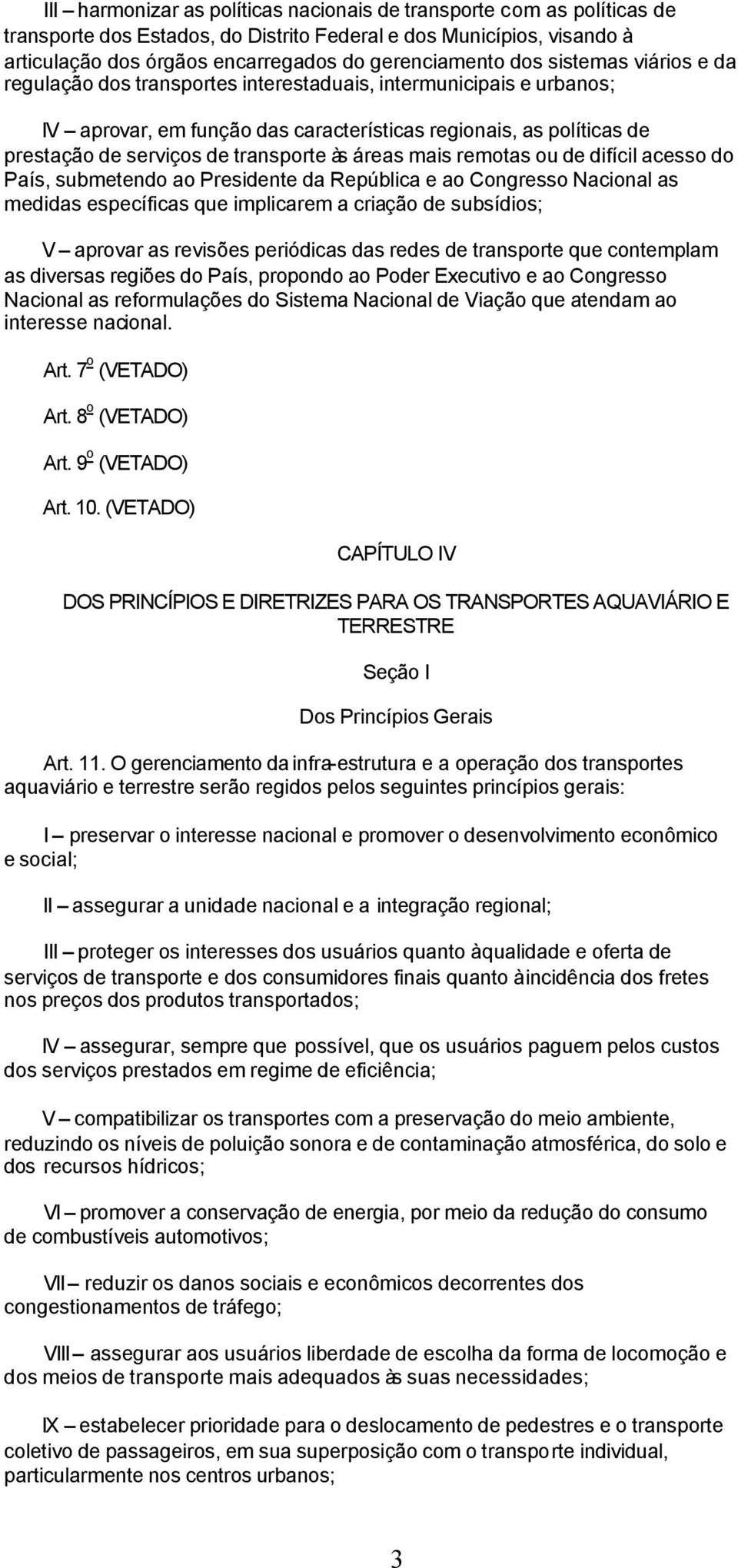 às áreas mais remotas ou de difícil acesso do País, submetendo ao Presidente da República e ao Congresso Nacional as medidas específicas que implicarem a criação de subsídios; V aprovar as revisões