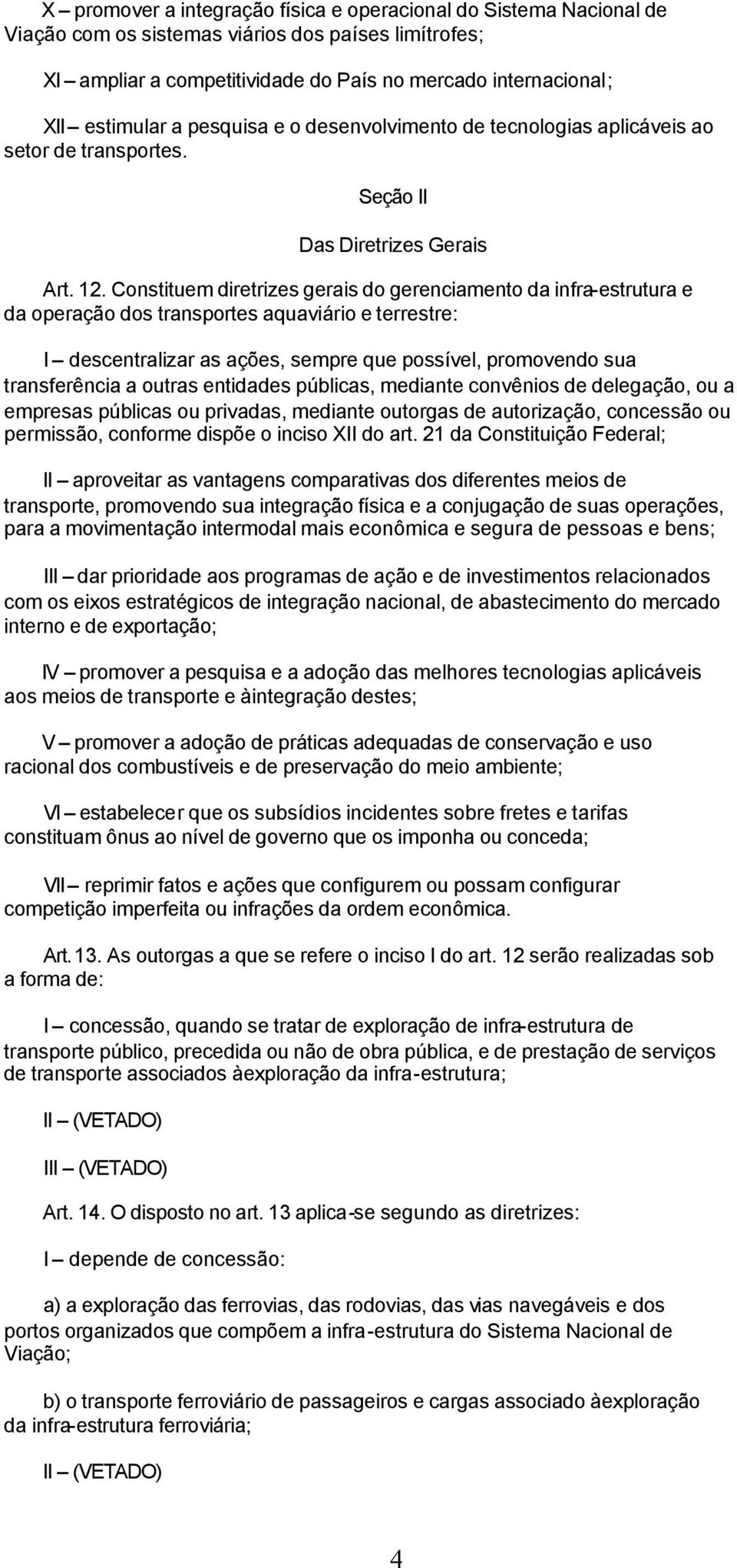 Constituem diretrizes gerais do gerenciamento da infra-estrutura e da operação dos transportes aquaviário e terrestre: I descentralizar as ações, sempre que possível, promovendo sua transferência a