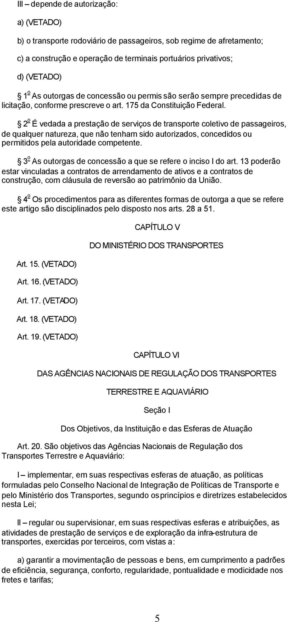 2 o É vedada a prestação de serviços de transporte coletivo de passageiros, de qualquer natureza, que não tenham sido autorizados, concedidos ou permitidos pela autoridade competente.