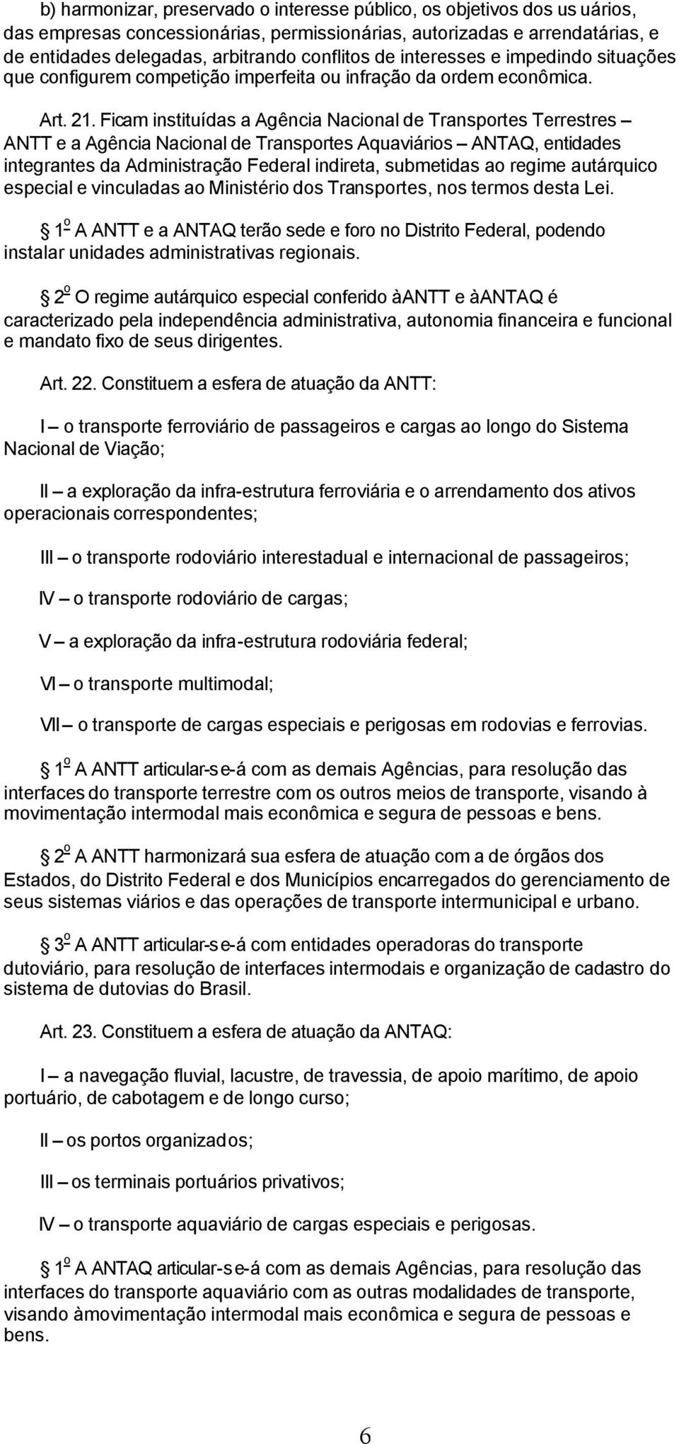 Ficam instituídas a Agência Nacional de Transportes Terrestres ANTT e a Agência Nacional de Transportes Aquaviários ANTAQ, entidades integrantes da Administração Federal indireta, submetidas ao