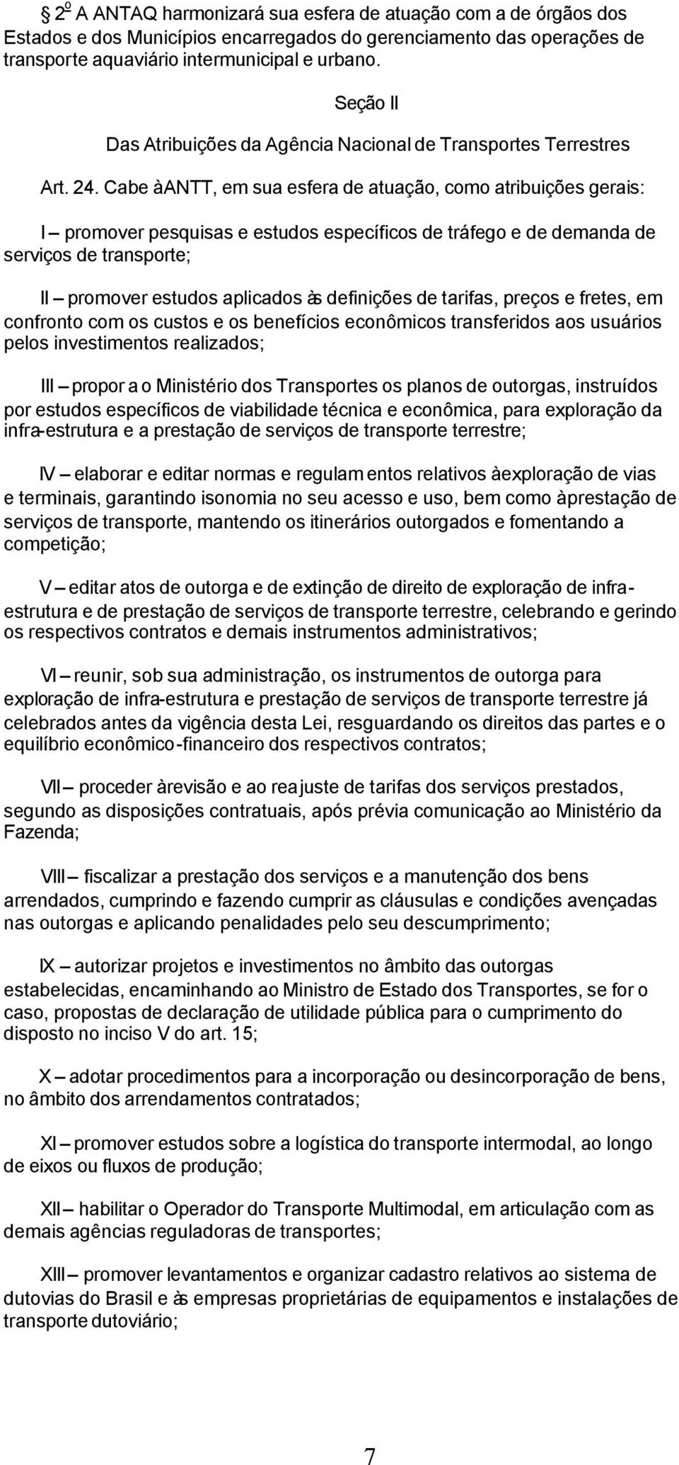 Cabe à ANTT, em sua esfera de atuação, como atribuições gerais: I promover pesquisas e estudos específicos de tráfego e de demanda de serviços de transporte; II promover estudos aplicados às