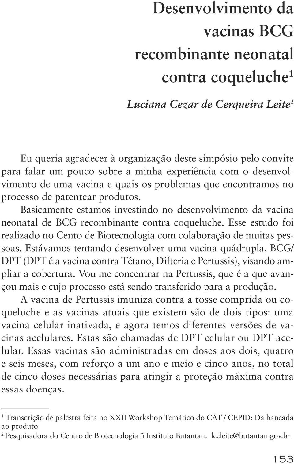 Basicamente estamos investindo no desenvolvimento da vacina neonatal de BCG recombinante contra coqueluche. Esse estudo foi realizado no Cento de Biotecnologia com colaboração de muitas pessoas.