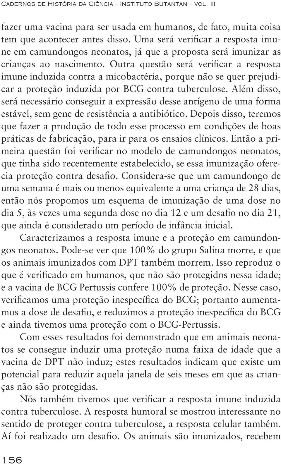 Outra questão será verificar a resposta imune induzida contra a micobactéria, porque não se quer prejudicar a proteção induzida por BCG contra tuberculose.