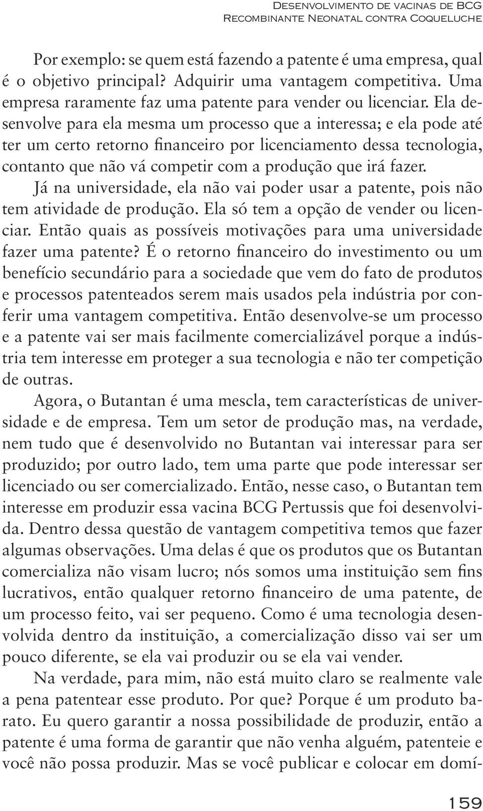 Ela desenvolve para ela mesma um processo que a interessa; e ela pode até ter um certo retorno financeiro por licenciamento dessa tecnologia, contanto que não vá competir com a produção que irá fazer.