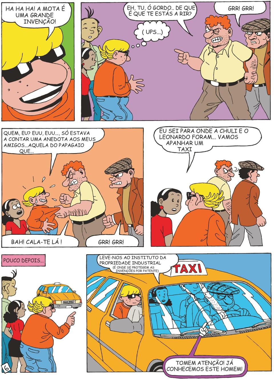 .. EU SEI PARA ONDE A CHULI E O LEONARDO FORAM... VAMOS APANHAR UM TAXI BAH! CALA-TE LÁ! GRR! GRR! POUCO DEPOIS.