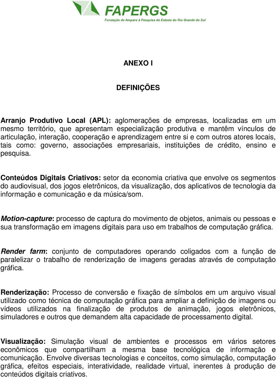 Conteúdos Digitais Criativos: setor da economia criativa que envolve os segmentos do audiovisual, dos jogos eletrônicos, da visualização, dos aplicativos de tecnologia da informação e comunicação e