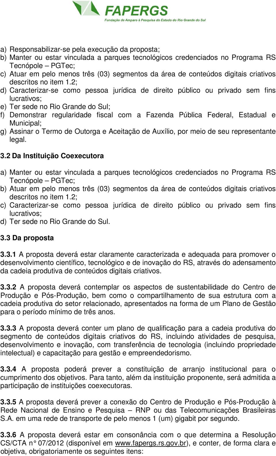 2; d) Caracterizar-se como pessoa jurídica de direito público ou privado sem fins lucrativos; e) Ter sede no Rio Grande do Sul; f) Demonstrar regularidade fiscal com a Fazenda Pública Federal,