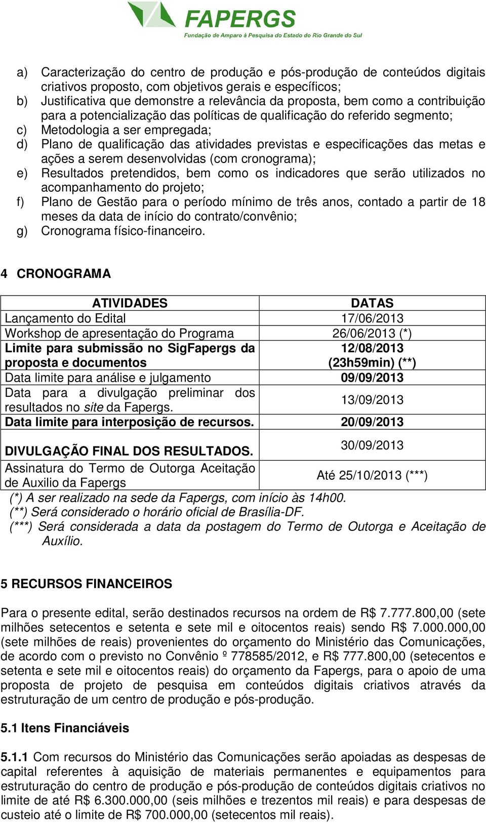 e ações a serem desenvolvidas (com cronograma); e) Resultados pretendidos, bem como os indicadores que serão utilizados no acompanhamento do projeto; f) Plano de Gestão para o período mínimo de três