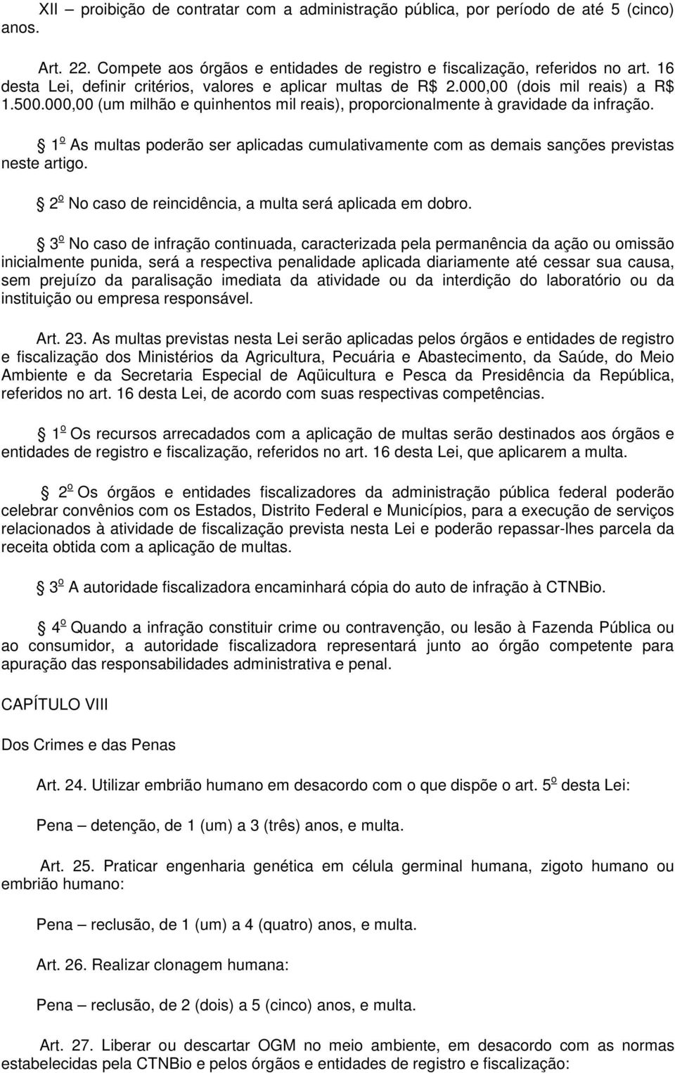 1 o As multas poderão ser aplicadas cumulativamente com as demais sanções previstas neste artigo. 2 o No caso de reincidência, a multa será aplicada em dobro.