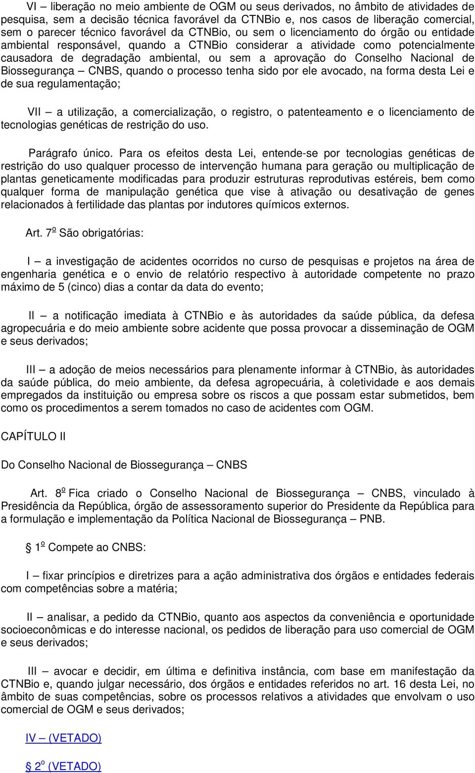 aprovação do Conselho Nacional de Biossegurança CNBS, quando o processo tenha sido por ele avocado, na forma desta Lei e de sua regulamentação; VII a utilização, a comercialização, o registro, o