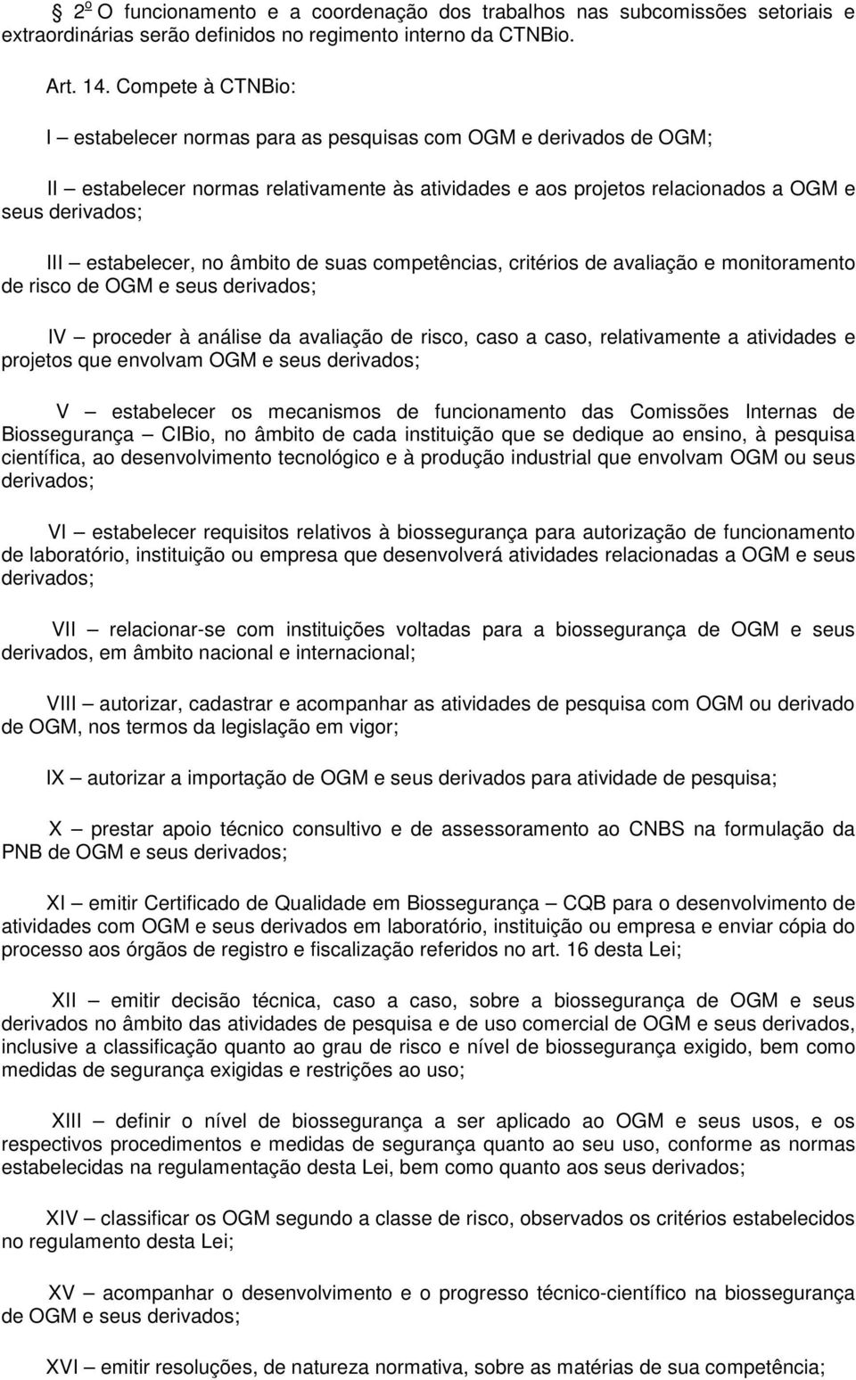 estabelecer, no âmbito de suas competências, critérios de avaliação e monitoramento de risco de OGM e seus derivados; IV proceder à análise da avaliação de risco, caso a caso, relativamente a