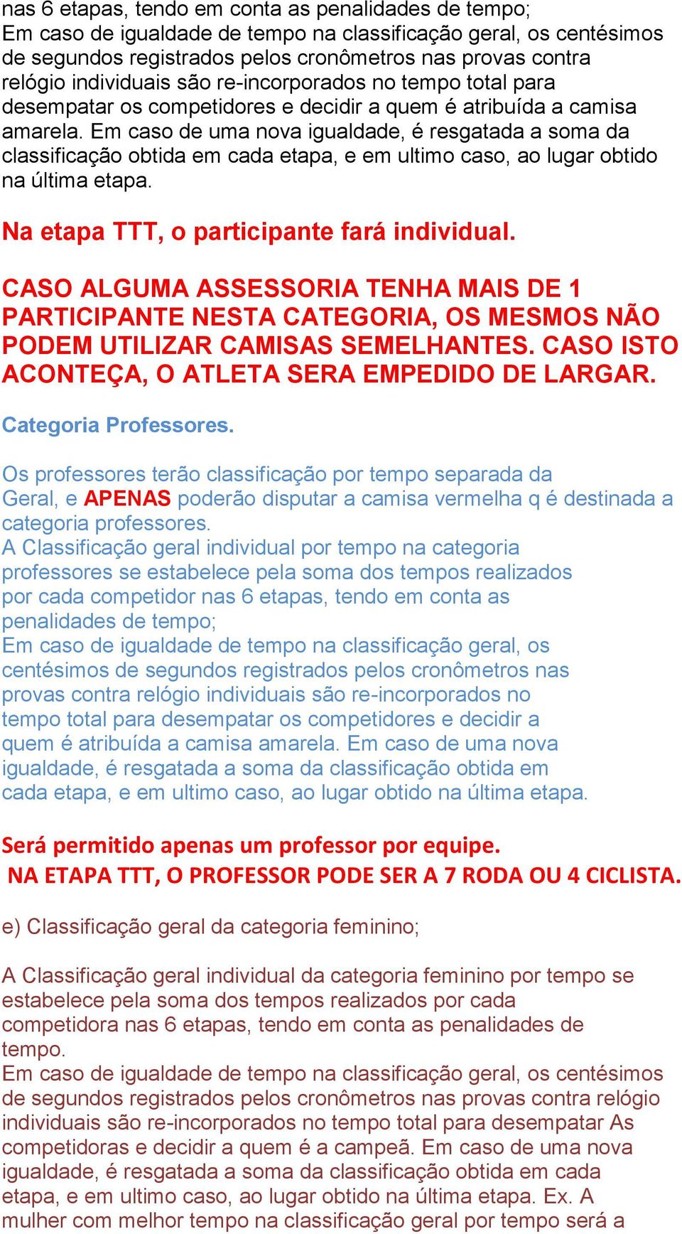 Em caso de uma nova igualdade, é resgatada a soma da classificação obtida em cada etapa, e em ultimo caso, ao lugar obtido na última etapa. Na etapa TTT, o participante fará individual.