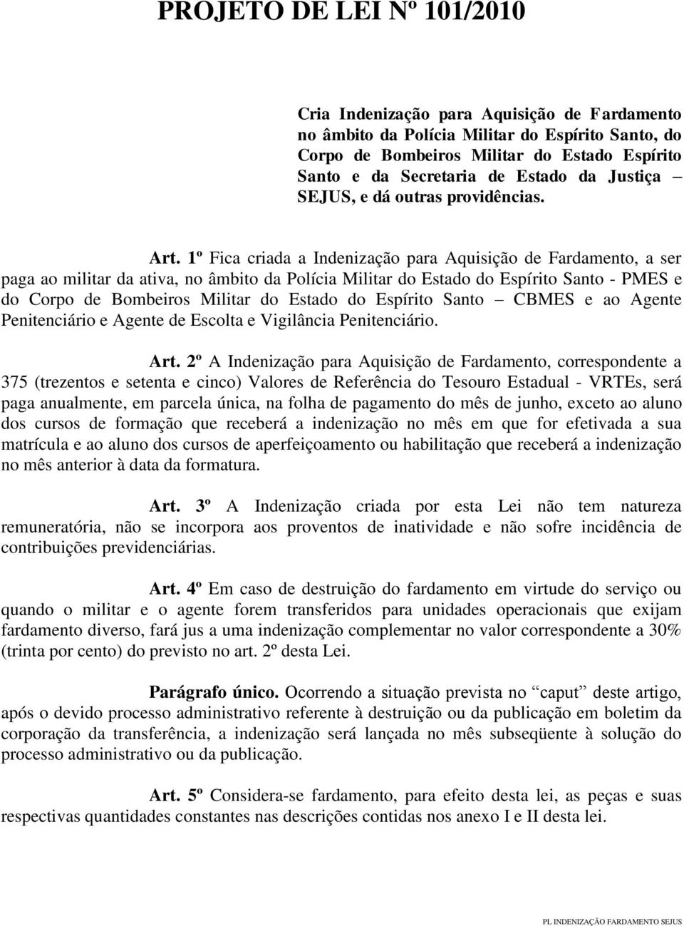 1º Fica criada a Indenização para Aquisição de Fardamento, a ser paga ao militar da ativa, no âmbito da Polícia Militar do Estado do Espírito Santo - PMES e do Corpo de Bombeiros Militar do Estado do