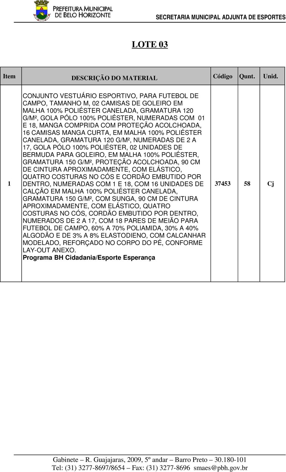 COM PROTEÇÃO ACOLCHOADA, 6 CAMISAS MANGA CURTA, EM MALHA 00% POLIÉSTER CANELADA, GRAMATURA 20 G/M², NUMERADAS DE 2 A 7, GOLA PÓLO 00% POLIÉSTER, 02 UNIDADES DE BERMUDA PARA GOLEIRO, EM MALHA 00%