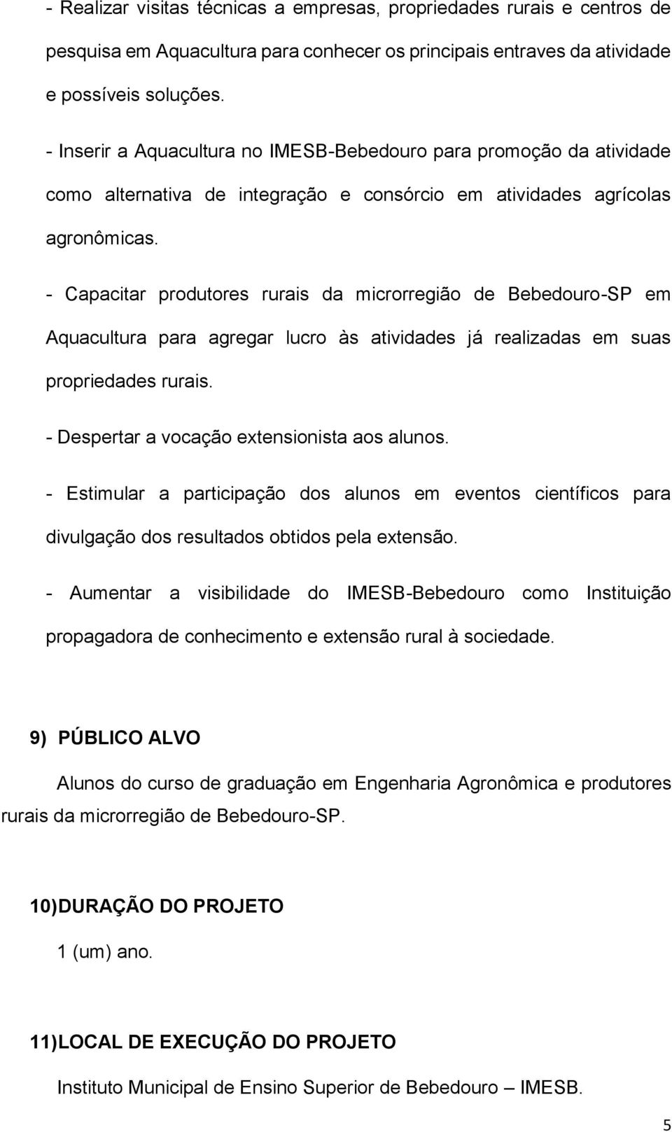 - Capacitar produtores rurais da microrregião de Bebedouro-SP em Aquacultura para agregar lucro às atividades já realizadas em suas propriedades rurais. - Despertar a vocação extensionista aos alunos.