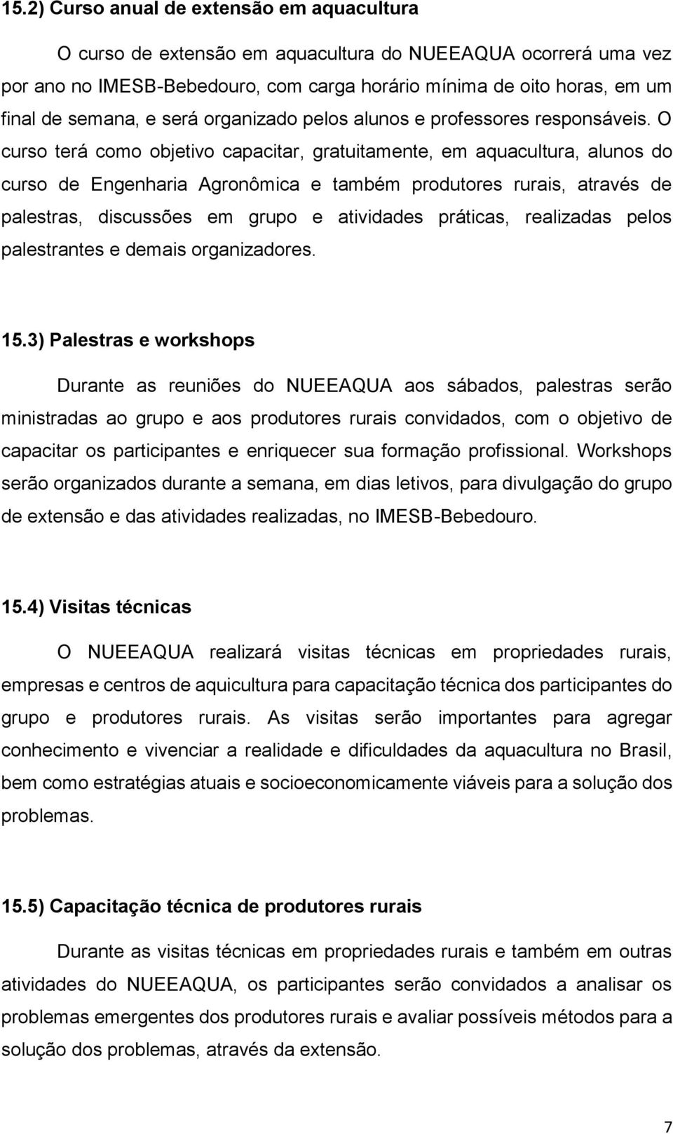 O curso terá como objetivo capacitar, gratuitamente, em aquacultura, alunos do curso de Engenharia Agronômica e também produtores rurais, através de palestras, discussões em grupo e atividades