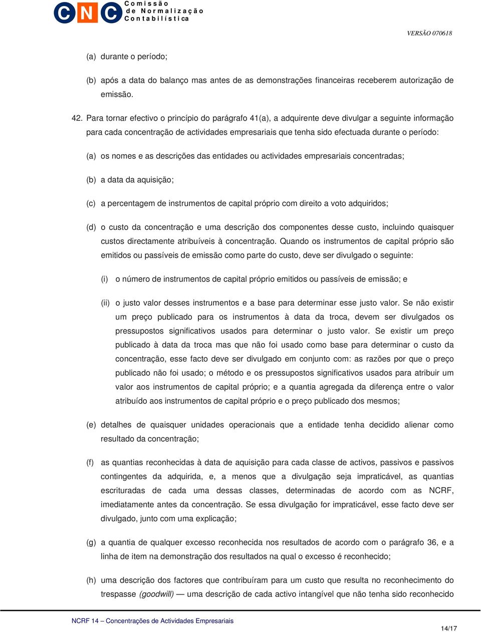 (a) os nomes e as descrições das entidades ou actividades empresariais concentradas; (b) a data da aquisição; (c) a percentagem de instrumentos de capital próprio com direito a voto adquiridos; (d) o