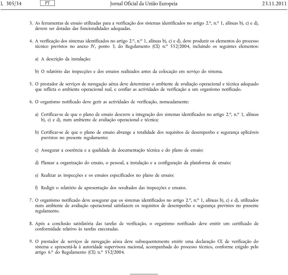 o 1, alíneas b), c) e d), deve produzir os elementos do processo técnico previstos no anexo IV, ponto 3, do Regulamento (CE) n.