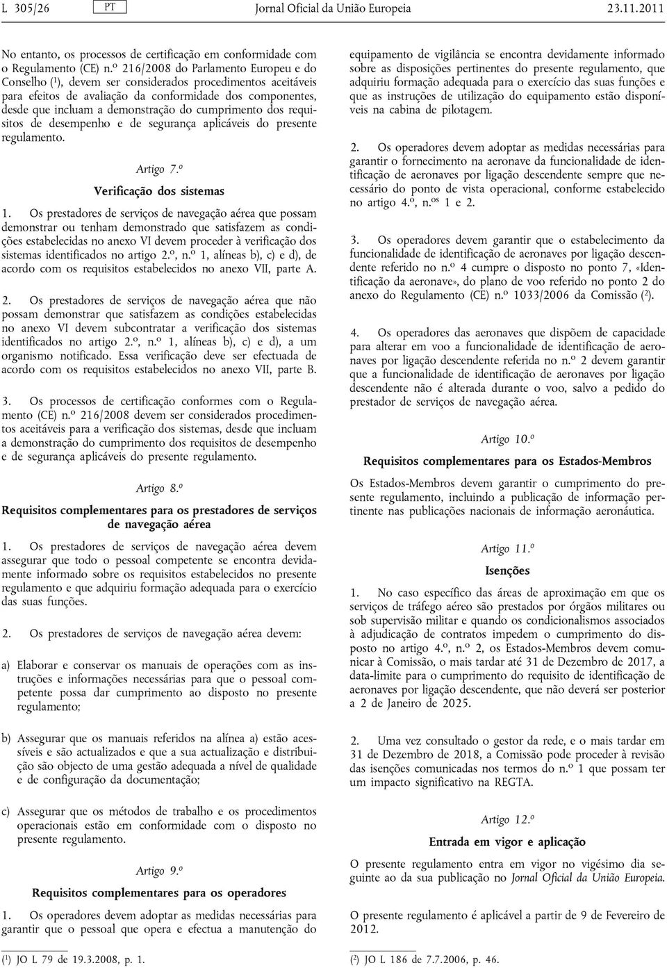 cumprimento dos requisitos de desempenho e de segurança aplicáveis do presente regulamento. Artigo 7. o Verificação dos sistemas 1.