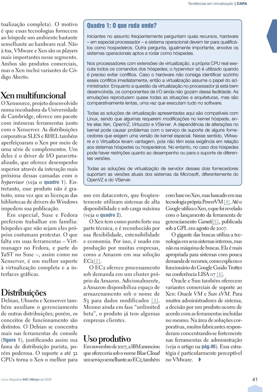 Xen multifuncional O Xensource, projeto desenvolvido numa incubadora da Universidade de Cambridge, oferece um pacote com inúmeras ferramentas junto com o Xenserver.