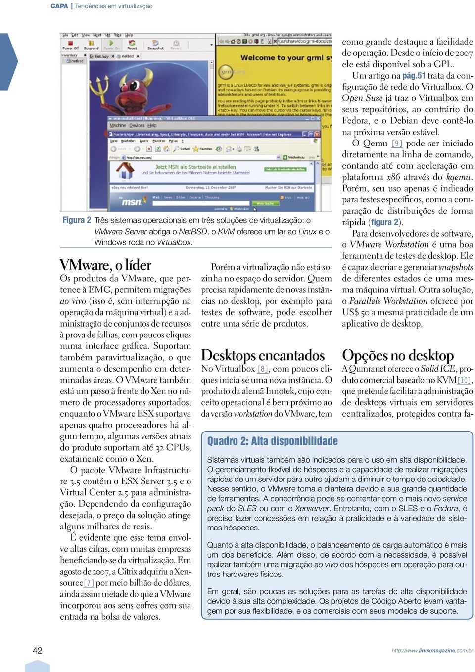 falhas, com poucos cliques numa interface gráfica. Suportam também paravirtualização, o que aumenta o desempenho em determinadas áreas.