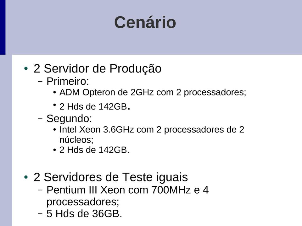 6GHz com 2 processadores de 2 núcleos; 2 Hds de 142GB.