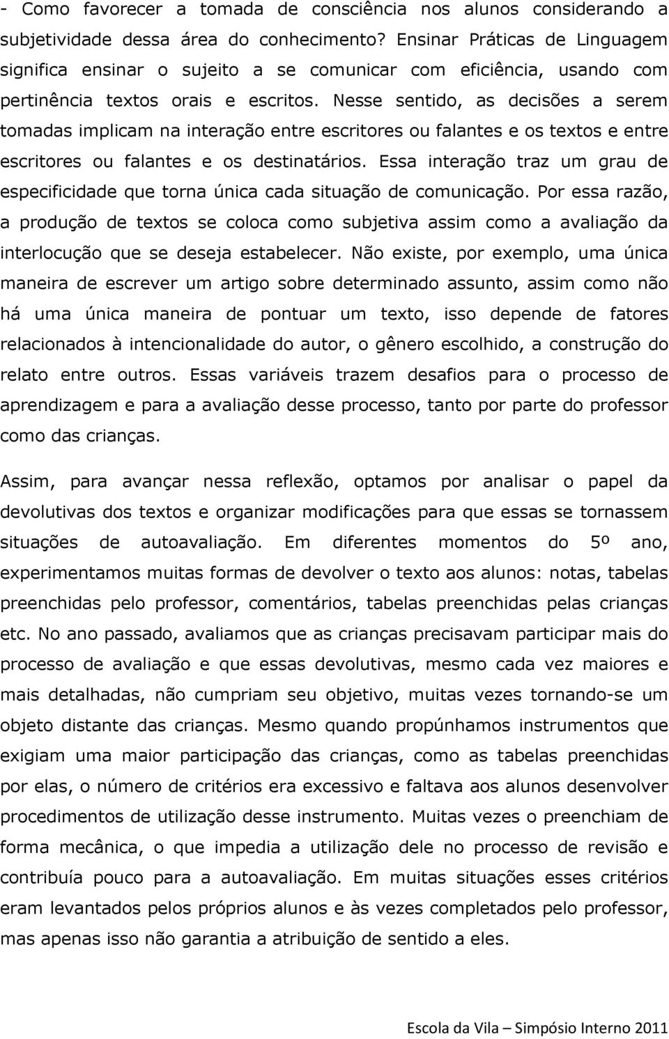 Nesse sentido, as decisões a serem tomadas implicam na interação entre escritores ou falantes e os textos e entre escritores ou falantes e os destinatários.