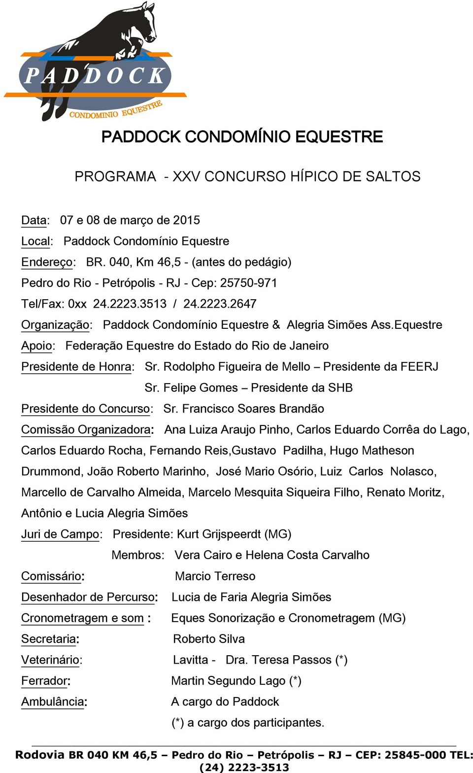 Equestre Apoio: Federação Equestre do Estado do Rio de Janeiro Presidente de Honra: Sr. Rodolpho Figueira de Mello Presidente da FEERJ Sr. Felipe Gomes Presidente da SHB Presidente do Concurso: Sr.