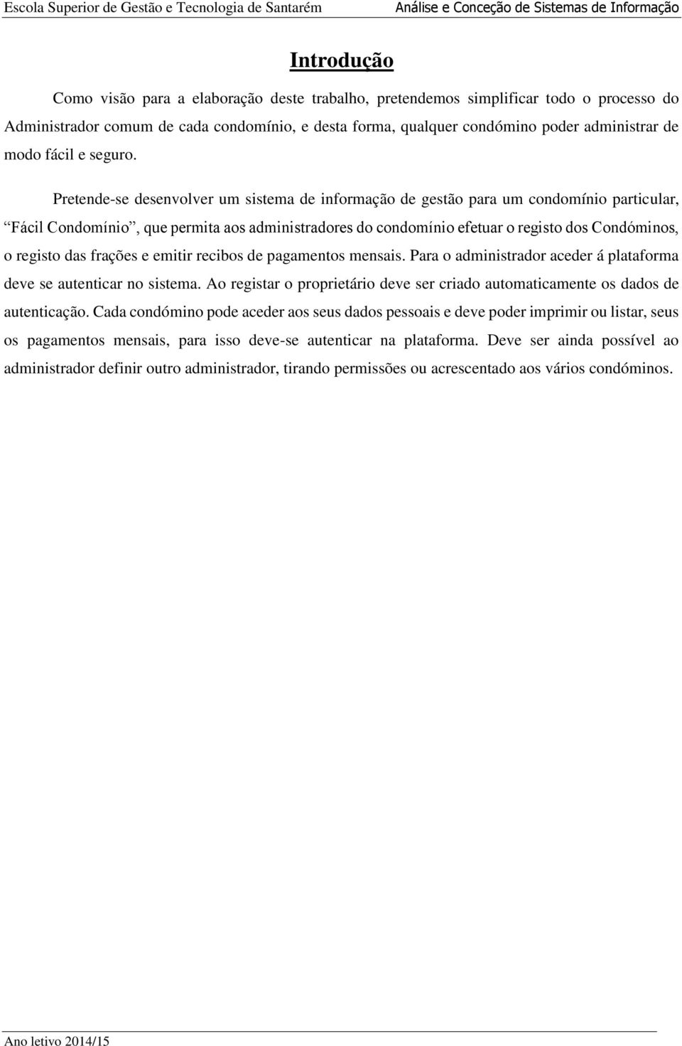 Pretende-se desenvolver um sistema de informação de gestão para um condomínio particular, Fácil Condomínio, que permita aos administradores do condomínio efetuar o registo dos Condóminos, o registo