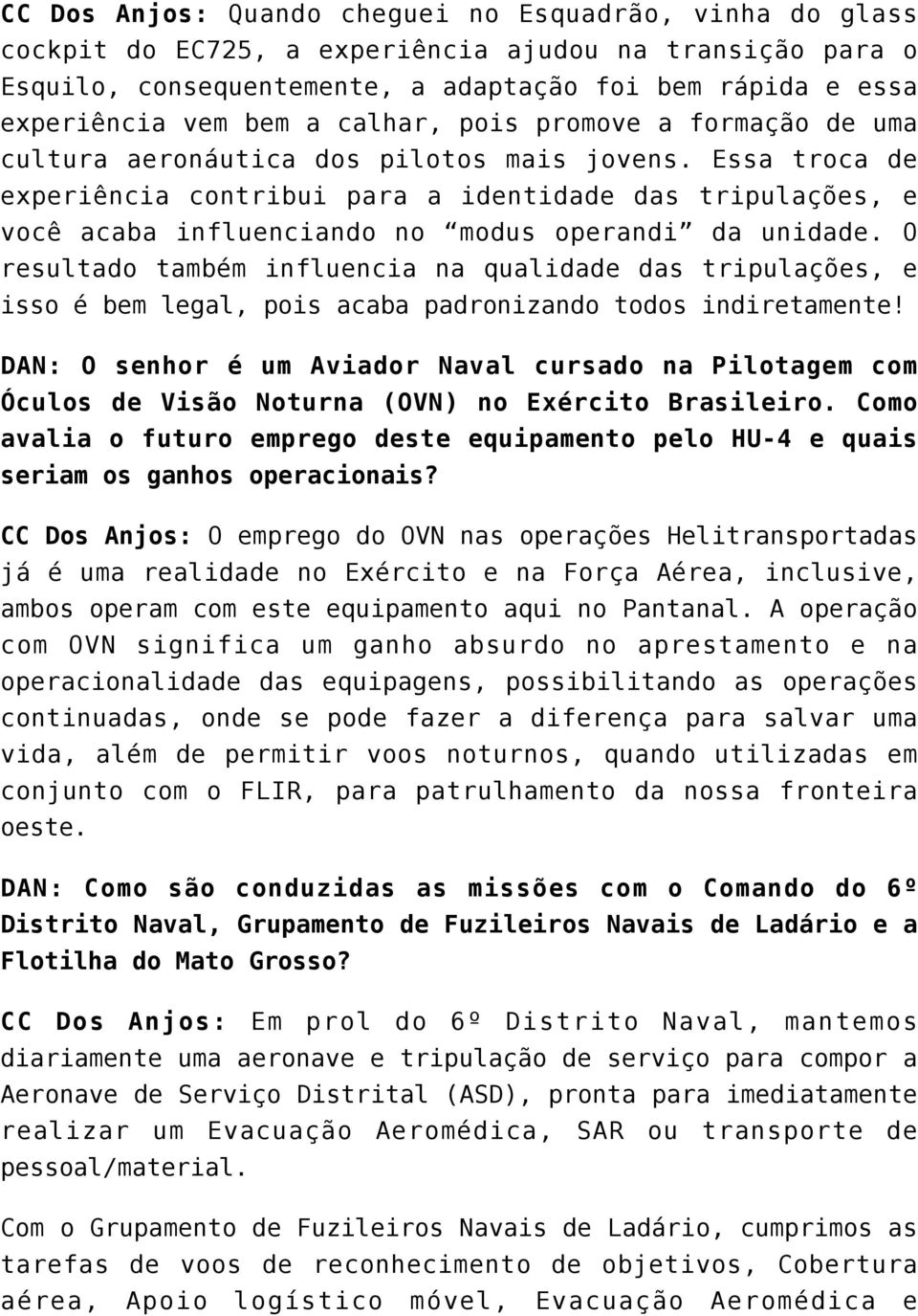 Essa troca de experiência contribui para a identidade das tripulações, e você acaba influenciando no modus operandi da unidade.