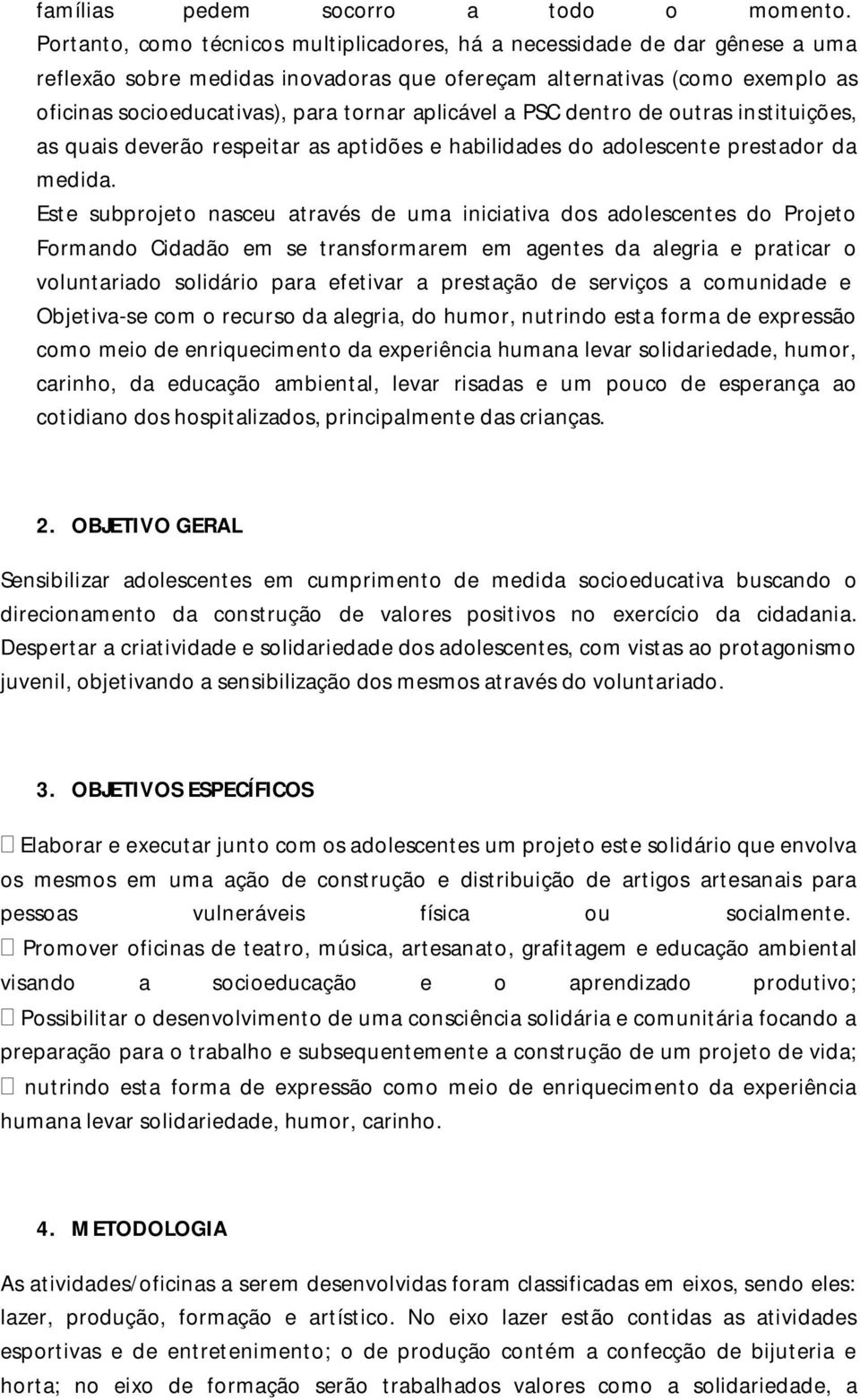 aplicável a PSC dentro de outras instituições, as quais deverão respeitar as aptidões e habilidades do adolescente prestador da medida.