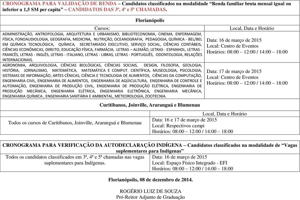 QUÍMICA - BEL/BEL EM QUÍMICA TECNOLÓGICA, QUÍMICA, SECRETARIADO EXECUTIVO, SERVIÇO SOCIAL, CIÊNCIAS CONTÁBEIS, CIÊNCIAS ECONÔMICAS, DIREITO, EDUCAÇÃO FÍSICA, FARMÁCIA, LETRAS ALEMÃO, LETRAS -