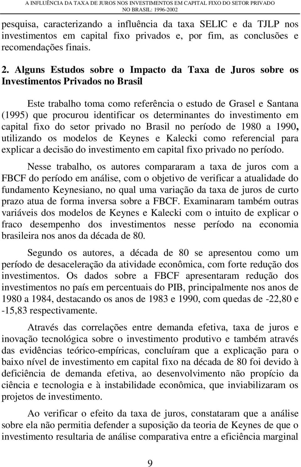Alguns Estudos sobre o Impacto da Taxa de Juros sobre os Investimentos Privados no Brasil Este trabalho toma como referência o estudo de Grasel e Santana (1995) que procurou identificar os