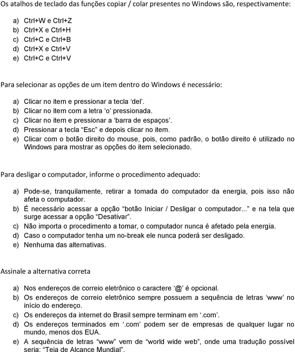 c) Clicar no item e pressionar a barra de espaços. d) Pressionar a tecla Esc e depois clicar no item.