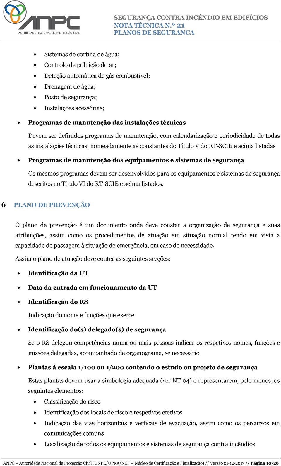 de manutenção dos equipamentos e sistemas de segurança Os mesmos programas devem ser desenvolvidos para os equipamentos e sistemas de segurança descritos no Título VI do RT-SCIE e acima listados.