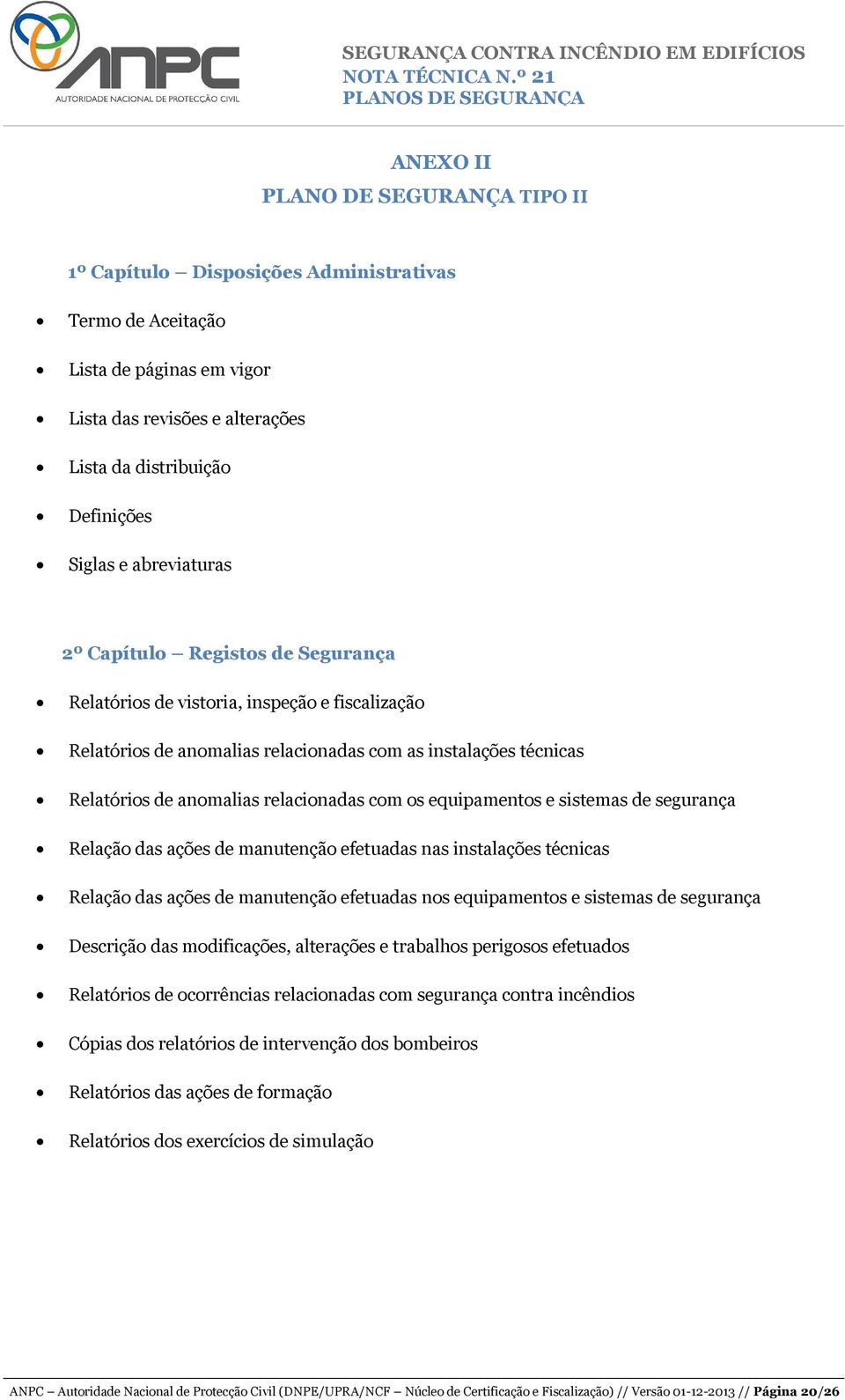 com os equipamentos e sistemas de segurança Relação das ações de manutenção efetuadas nas instalações técnicas Relação das ações de manutenção efetuadas nos equipamentos e sistemas de segurança