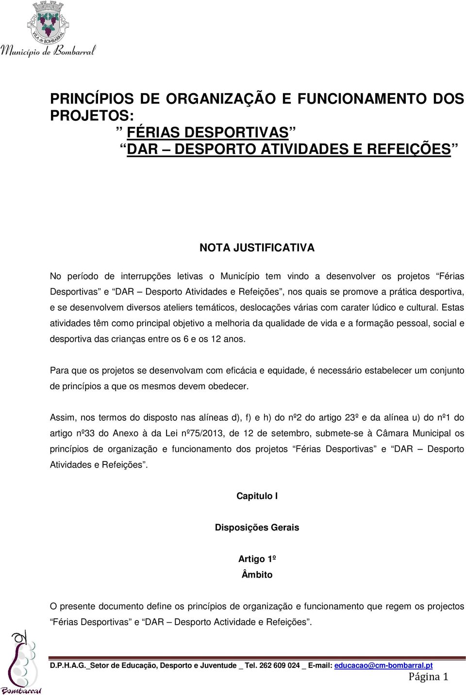 carater lúdico e cultural. Estas atividades têm como principal objetivo a melhoria da qualidade de vida e a formação pessoal, social e desportiva das crianças entre os 6 e os 12 anos.