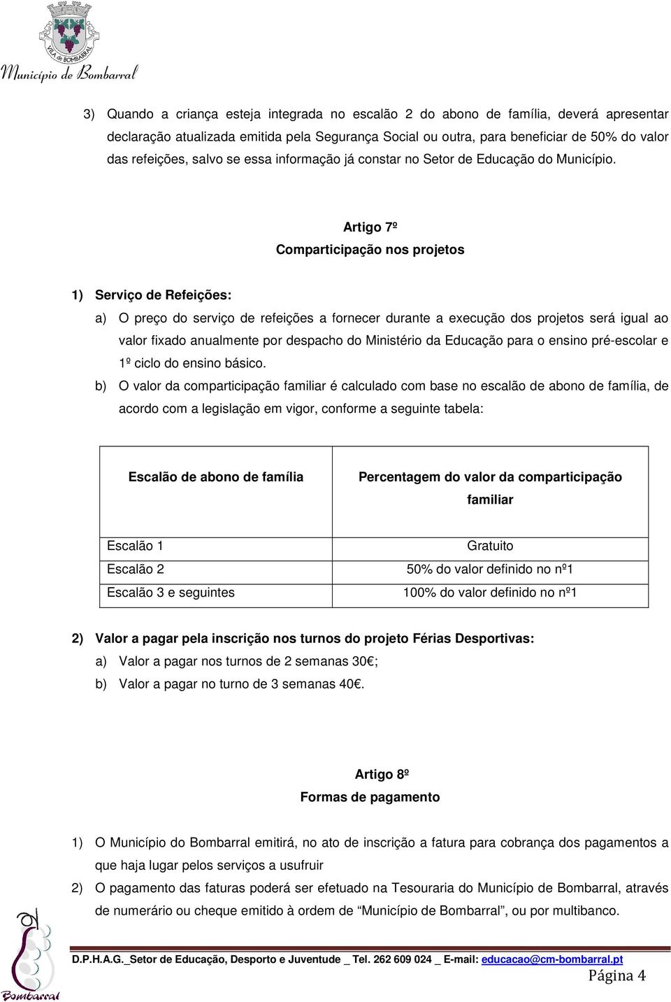 Artigo 7º Comparticipação nos projetos 1) Serviço de Refeições: a) O preço do serviço de refeições a fornecer durante a execução dos projetos será igual ao valor fixado anualmente por despacho do