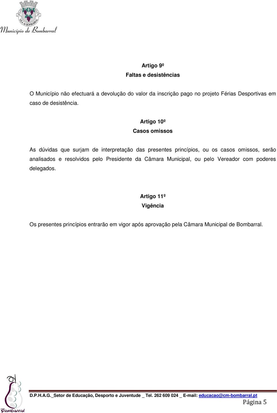 Artigo 10º Casos omissos As dúvidas que surjam de interpretação das presentes princípios, ou os casos omissos, serão