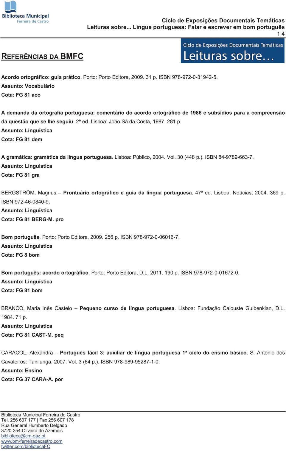 Lisboa: João Sá da Costa, 1987. 281 p. Cota: FG 81 dem A gramática: gramática da língua portuguesa. Lisboa: Público, 2004. Vol. 30 (448 p.). ISBN 84-9789-663-7.