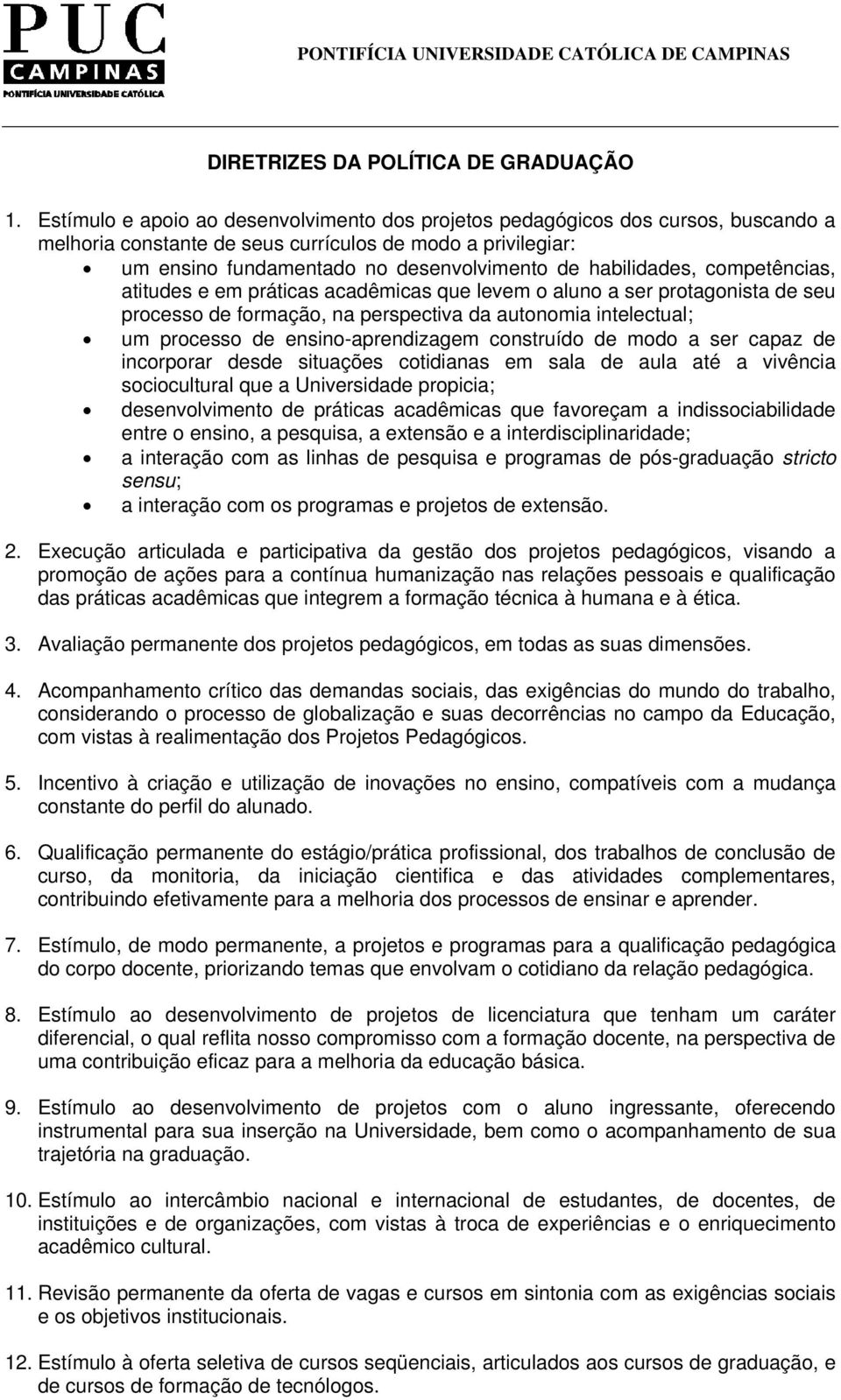 habilidades, competências, atitudes e em práticas acadêmicas que levem o aluno a ser protagonista de seu processo de formação, na perspectiva da autonomia intelectual; um processo de