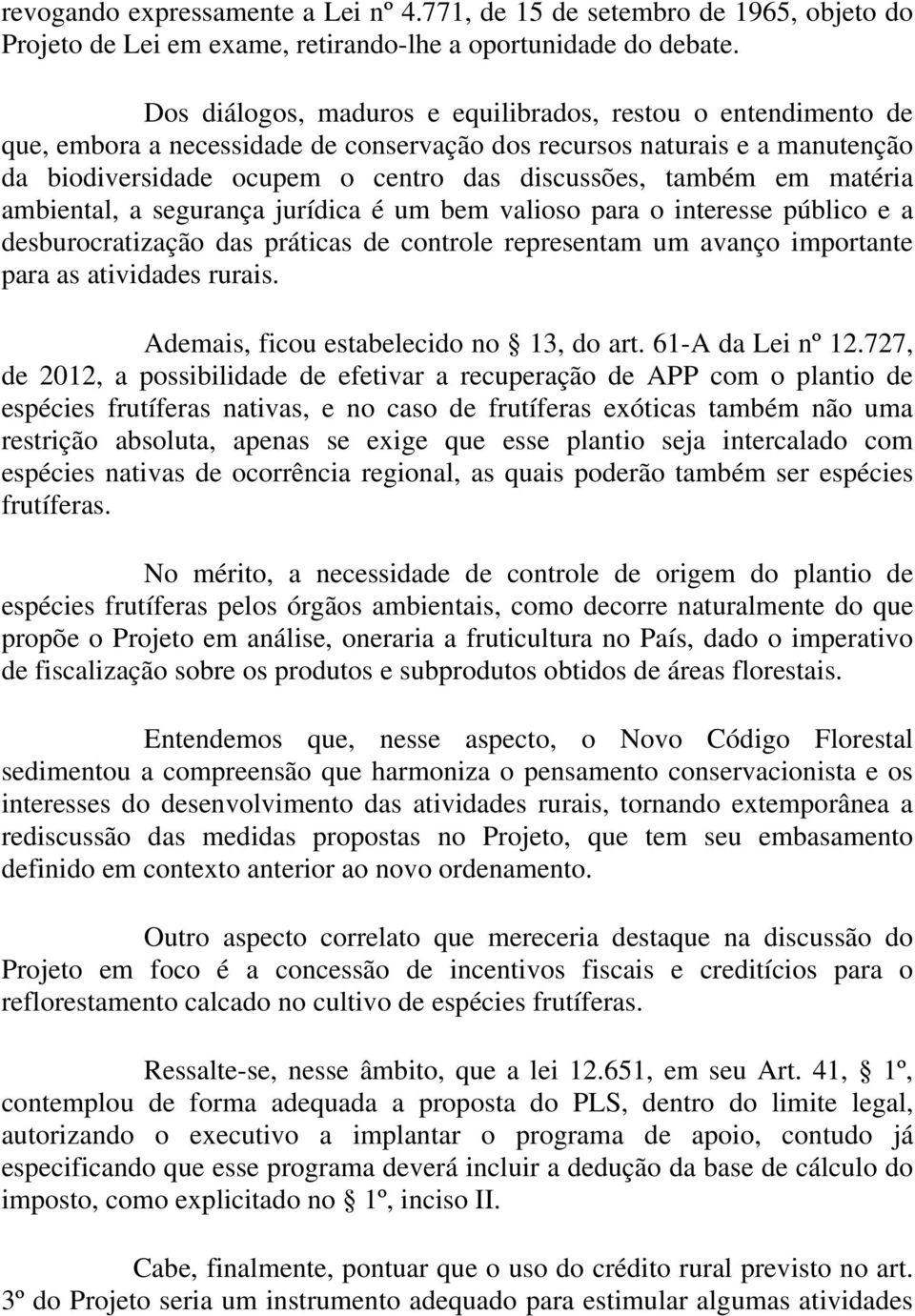 em matéria ambiental, a segurança jurídica é um bem valioso para o interesse público e a desburocratização das práticas de controle representam um avanço importante para as atividades rurais.