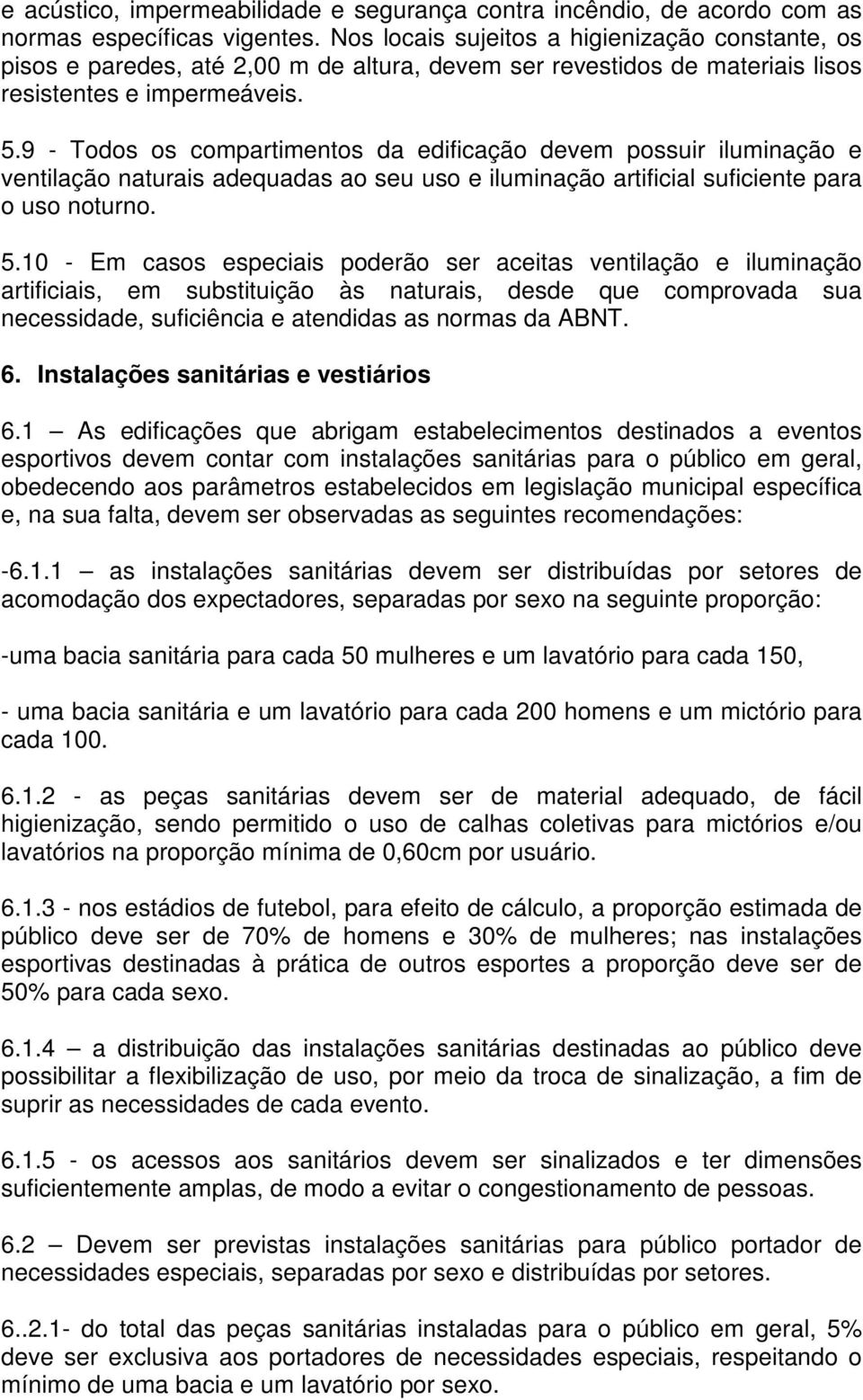 9 - Todos os compartimentos da edificação devem possuir iluminação e ventilação naturais adequadas ao seu uso e iluminação artificial suficiente para o uso noturno. 5.