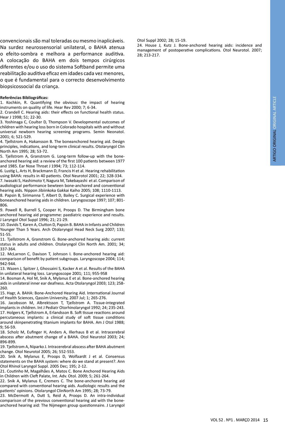 desenvolvimento biopsicossocial da criança. Otol Suppl 2002; 28; 15-19. 24. House J, Kutz J. Bone-anchored hearing aids: incidence and management of postoperative complications. Otol Neurotol.