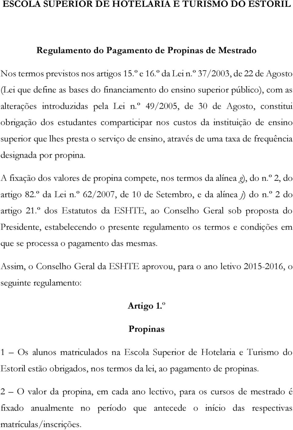 º 49/2005, de 30 de Agosto, constitui obrigação dos estudantes comparticipar nos custos da instituição de ensino superior que lhes presta o serviço de ensino, através de uma taxa de frequência